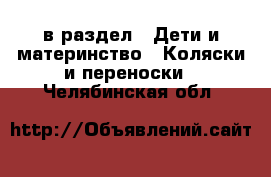  в раздел : Дети и материнство » Коляски и переноски . Челябинская обл.